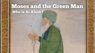 Moses and the Green Man in the Qur'an | A Brief Reflection on Al-Khidr