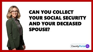 Can You Collect Your Social Security And Your Deceased Spouse?