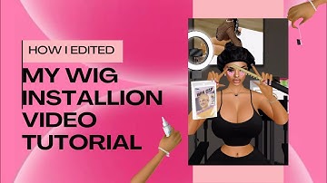 HOW I EDITED MY WIG INSTALLATION VIDEO TUTORIAL || IMVU EDITS|| video edits
