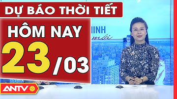 Dự báo thời tiết ngày 23/3: Hà Nội có sương mù nhẹ, TP. HCM tiếp tục nắng nóng | ANTV