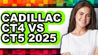 Cadillac CT4 vs CT5 2025 - Which is Better?