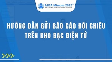 [MISA Mimosa] Hướng dẫn gửi báo cáo đối chiếu trên kho bạc điện tử | Kế toán HCSN MISA