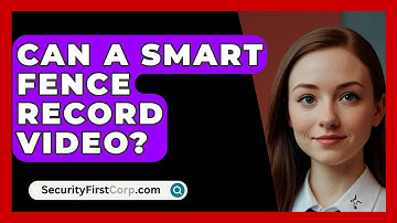Can A Smart Fence Record Video? - SecurityFirstCorp.com