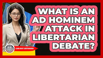 What Is An Ad Hominem Attack In Libertarian Debate? - Learn About Libertarianism