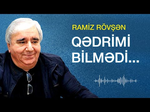 RAMİZ RÖVŞƏN. QƏDRİMİ BİLMƏDİ BU ADAM MƏNİM