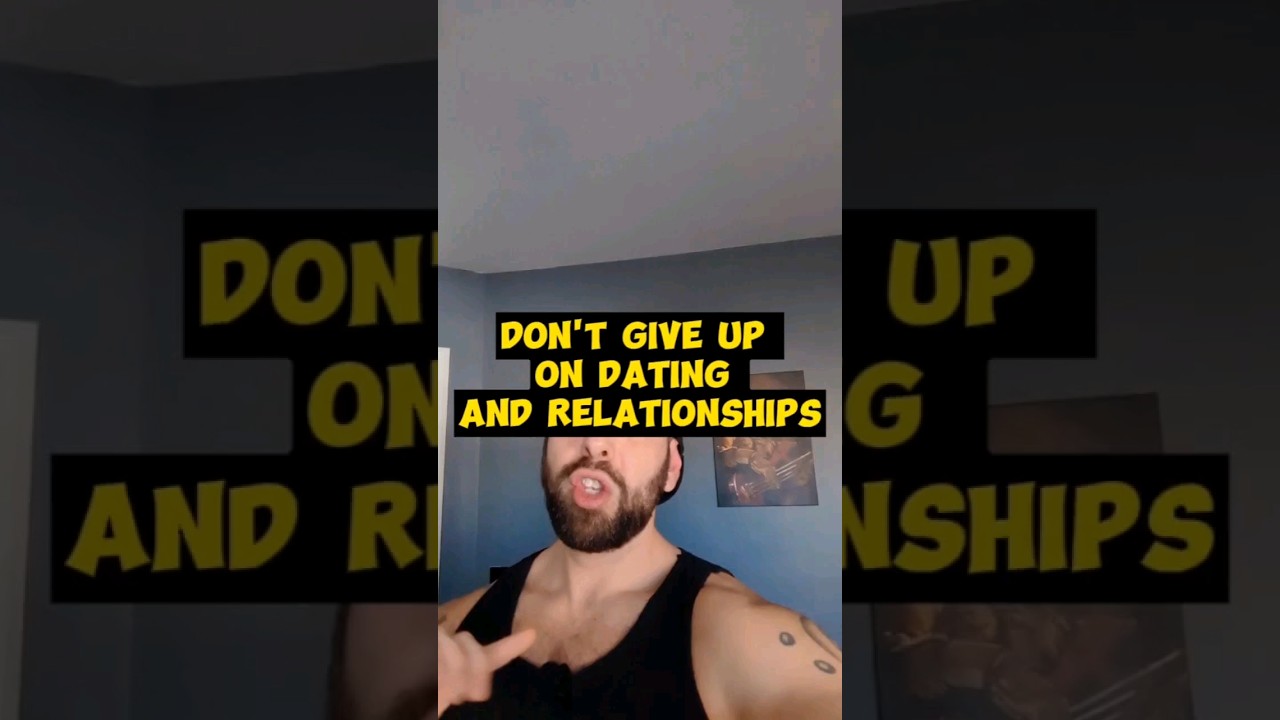 Don't give up on dating and relationships 