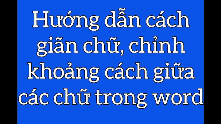 Hướng dẫn cách giãn chữ trong word năm 2024