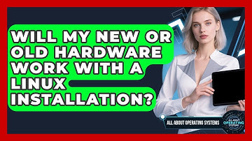 Will My New Or Old Hardware Work With A Linux Installation? - All About Operating Systems