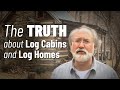 THE TRUTH about Log Cabins and Log Homes