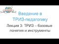 Введение в ТРИЗ-педагогику. Лекция 3: ТРИЗ – базовые понятия и инструменты