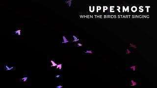 Uppermost - When the Birds Start Singing