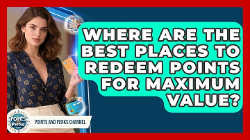 Where Are the Best Places to Redeem Points for Maximum Value? | Points and Perks Channel News