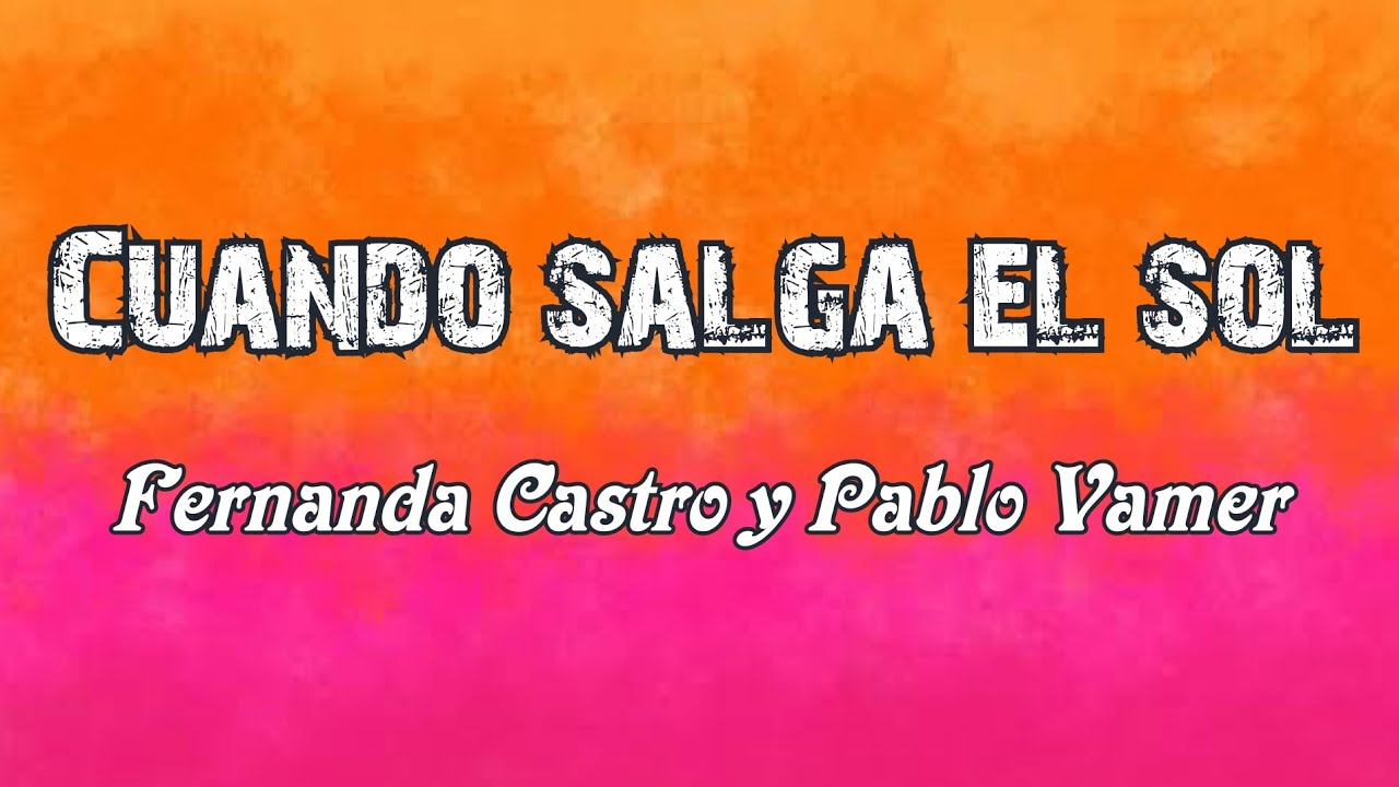 Cuando salga el sol (letra) Fernanda Castro y Pablo Vamer - YouTube