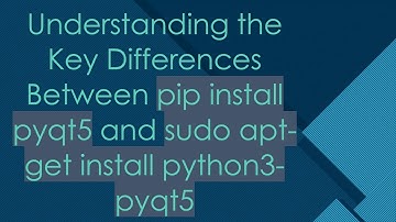 Understanding the Key Differences Between pip install pyqt5 and sudo apt-get install python3-pyqt5
