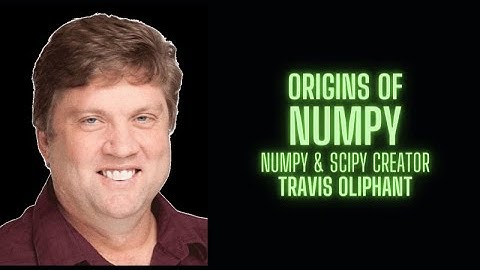Origins of NumPy by its creator Travis Oliphant