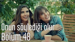İstanbullu Gelin 48. - Onun Söylediği Olur