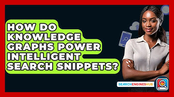 How Do Knowledge Graphs Power Intelligent Search Snippets? - SearchEnginesHub.com