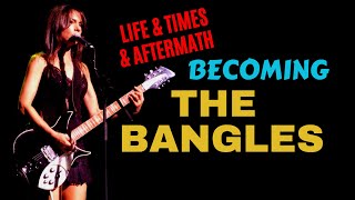 Becoming The Bangles. Life, Times & Aftermath.