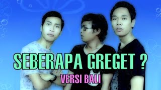 SEBERAPA GREGET? versi BALI - Part 1 | Dea Rangga TV ft. InstaBoys