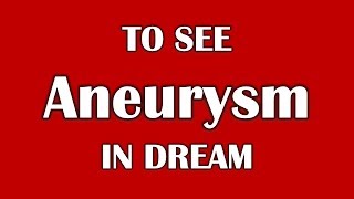 To See Aneurysm in Dream, Dream Dictionary