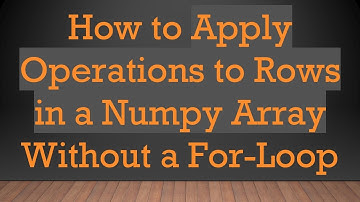 How to Apply Operations to Rows in a Numpy Array Without a For-Loop