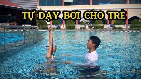 Dạy bơi cho trẻ em | Phương pháp tự dạy bơi cho trẻ, nhanh biết bơi, chuẩn kỹ thuật.