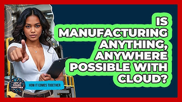 Is Manufacturing Anything, Anywhere Possible With Cloud? - How It Comes Together