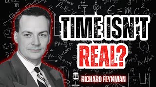 Time Is Not Real. — Feynman Explains What's Actually Happening || Learn With Feynman