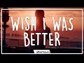 Kina - Wish I Was Better (Lyrics) feat. Yaeow