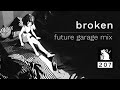 Broken | Future Garage Mix