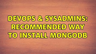 DevOps & SysAdmins: Recommended way to install mongoDB (3 Solutions!!) Wealth