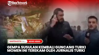 Momen Detik-detik Gempa Susulan Guncang Turki Terekam Kamera Jurnalis