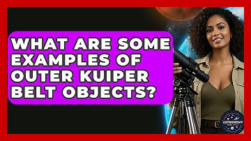 What Are Some Examples Of Outer Kuiper Belt Objects? - Astronomy Made Simple