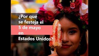 5 de mayo. ¿Qué se celebra? ¿Por qué se festeja en Estados Unidos?