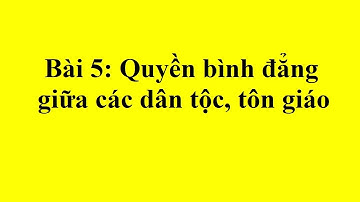 Bài 5: Quyền bình đẳng giữa các dân tộc, tôn giáo | Giáo dục công dân 12