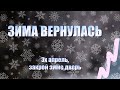 ЗИМА ВЕРНУЛАСЬ/ ЭХ АПРЕЛЬ, ЗАКРОЙ ЗИМЕ ДВЕРЬ