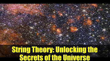 String Theory: Unlocking the Secrets of the Universe