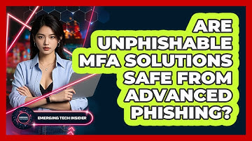 Are Unphishable MFA Solutions Safe From Advanced Phishing? - Emerging Tech Insider