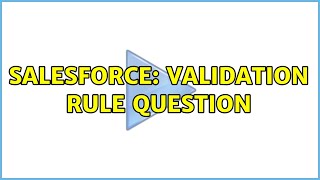 Salesforce: Validation Rule Question