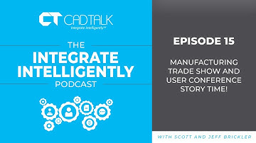 Integrate Intelligently, Ep. 15: Manufacturing Trade Show and User Conference Story Time!