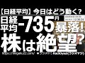 【日経平均-今日はどう動く?】日経平均は-735円の暴落!株は絶望か? 週末の米市場が暴落し、月曜日、さらに下落したことで日経平均も大幅下落となっている。この後どうなるか?どんな投資チャンスがあるか?