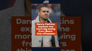 Danny Parkins expects one more 'big move' from the Bears this offseason