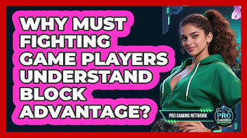 Why Must Fighting Game Players Understand Block Advantage? - Pro Gaming Network
