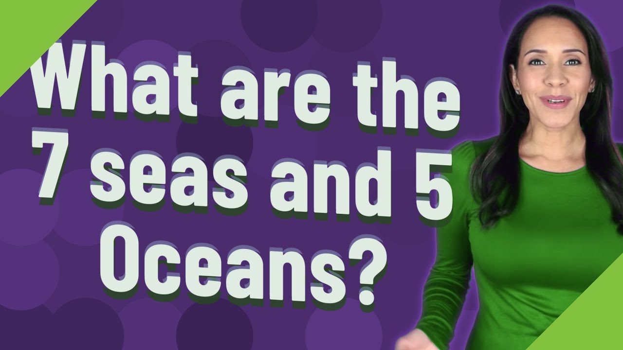 What Are The 7 Seas And 5 Oceans?