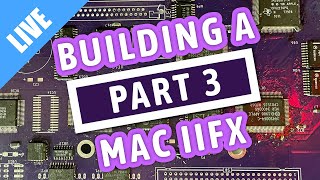 Building a BRAND NEW Macintosh IIfx reloaded - Part 3 [LIVE]