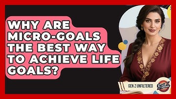 Why Are Micro-goals The Best Way To Achieve Life Goals? - Gen Z Unfiltered