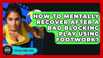 How To Mentally Recover After A Bad Blocking Play Using Footwork? - The Volleyball Hub