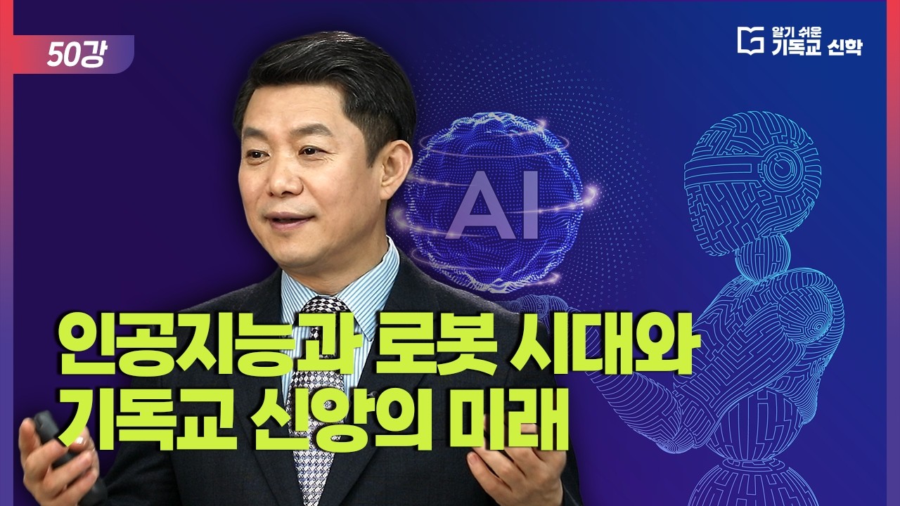 알기 쉬운 기독교 신학 50강_인공지능과 로봇 시대와 기독교 신앙의 미래