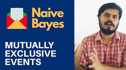 Naive Bayes Classifier | Part 3 | Mutually Exclusive Events