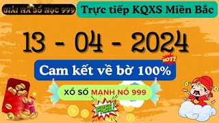 XỔ SỐ MẠNH NỔ 999 - GIẢI MÃ &amp; LIVE KQXS Miền Bắc, Ngày 13/04/2024